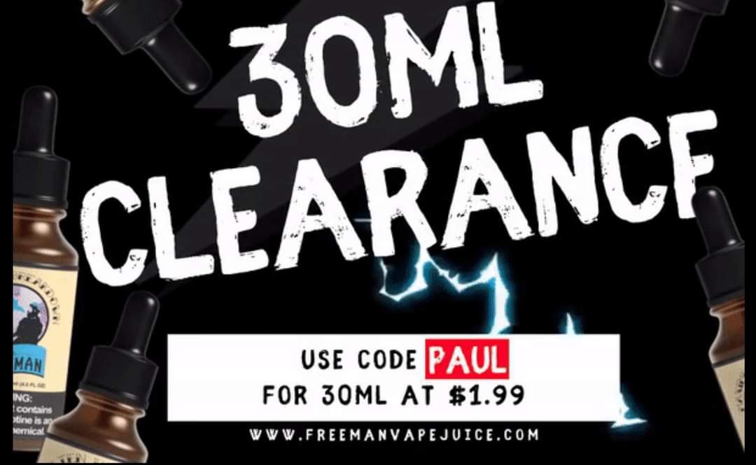 30ML CLEARANCE, UNLIMITED!
We will no longer be selling 30mls in 15 days. Use code PAUL to get 30ml at just $1.99, now you can try all of our flavors. When the stock is gone is gone, so add as many as you want! Share it with your friends!

freemanvapejuice.com/discount/PAUL