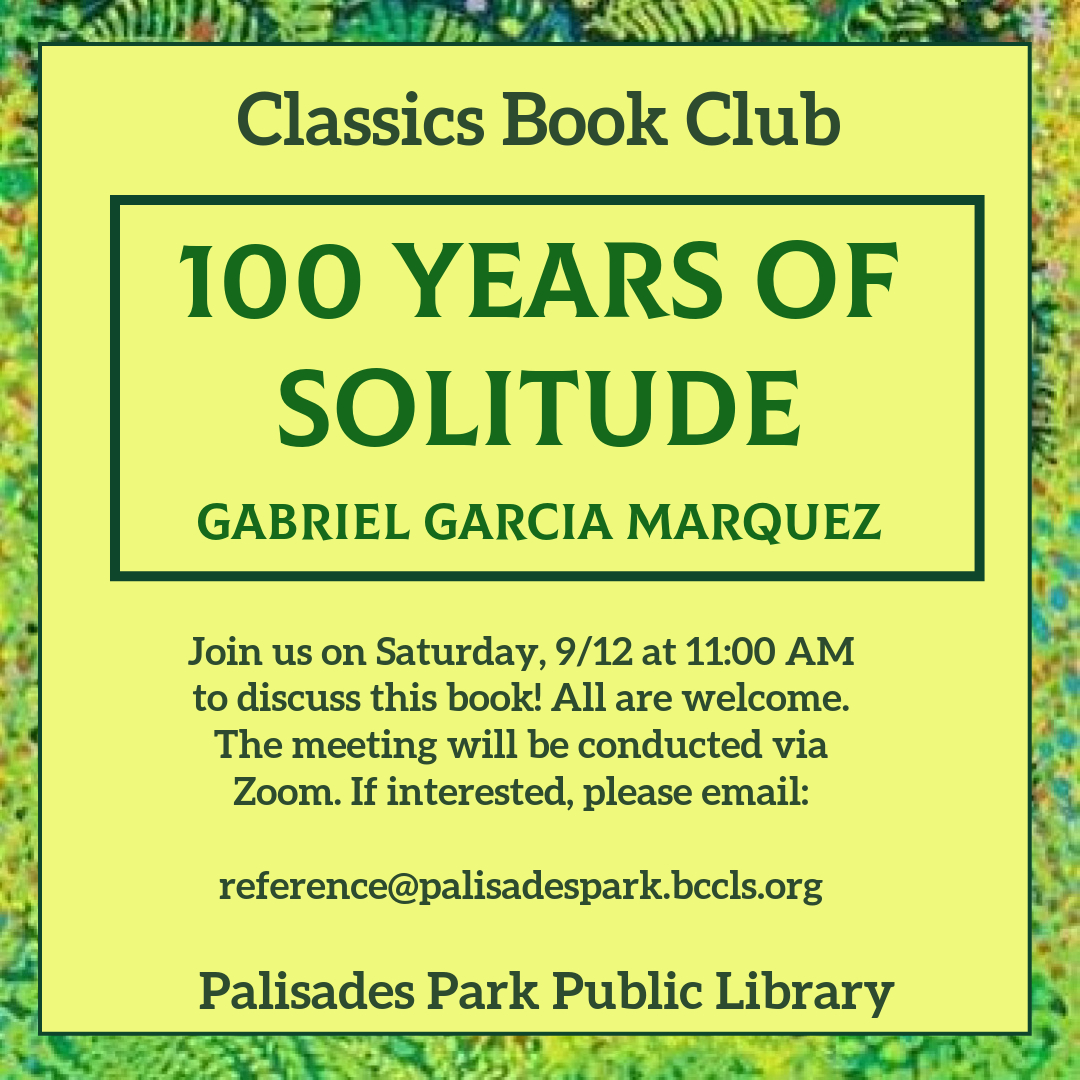 Classic Book Club! ~ Sept. 12, 2020 at 11am
 'One Hundred Years of Solitude' by Gabriel García Márquez. We'll be meeting on Zoom.
Contact Rachel : 201-585-4150 or email reference@palisadespark.bccls.org
#classicbookclub #bookclub #palisadesparkpubliclibrary #bccls #bcclsunited