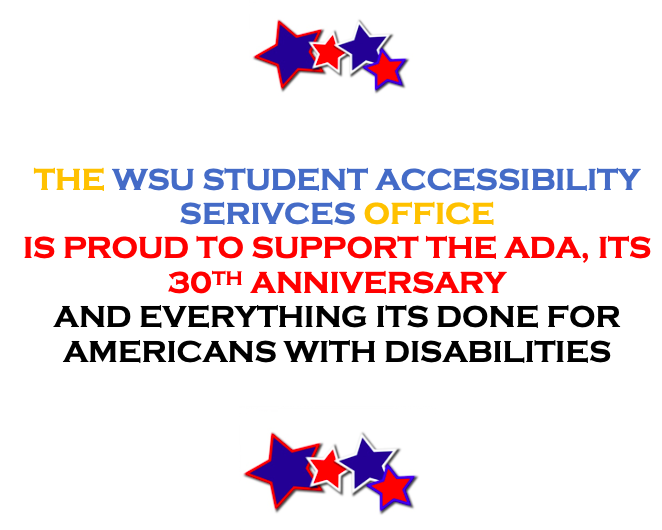 WSU Student Accessibility Services is a proud supporter of the Americans with Disabilities Act!