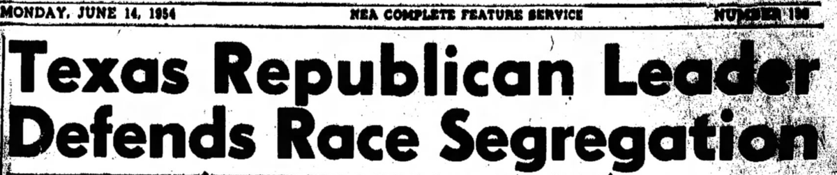 For instance, when the Brown ruling was handed down in 1954, the Texas GOP nominee for governor attacked the Court and promised he would preserve segregation if elected. He went so far as to criticize Texas Democrats for failing to take a "positive stand for segregation."