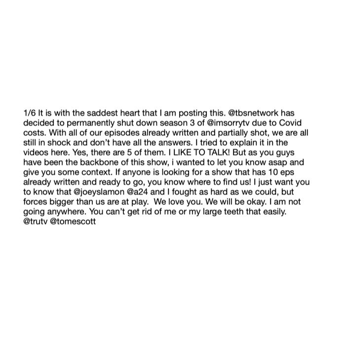 1/6 It is with the saddest heart that I have to report this but  @TBSNetwork  @trutv has decided to shut down season 3 of  #imsorrytv mid production. Posting a series of videos to help give context. Love u guys! Thanks for always supporting our little show that could. 