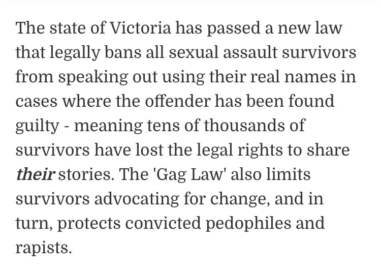 this expresses how the ‘gag law’ prohibits victims from sharing their stories w their real names and if they do, they could face fines up to $3000 and JAIL TIME despite the fact the victims are not the ones that society needs protection from https://www.marieclaire.com.au/victoria-gag-law-explained