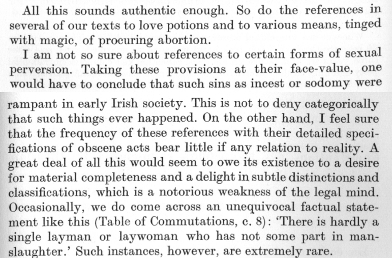 Ludwig Bieler, who edited the irish penitentials in the 1970s, claimed that most references to sodomy were probably invented, but he believed it when a penitential stated that, for instance, *every person in medieval Ireland had been involved in a murder.*