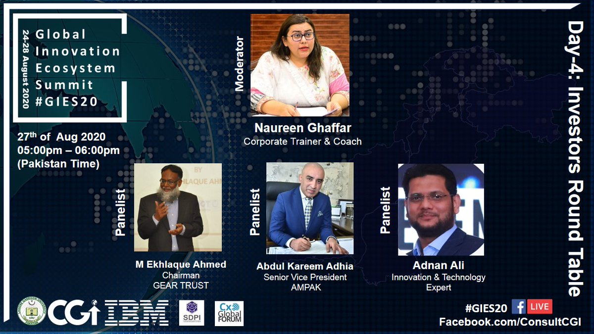 #GIES20 #Day4 🚀🏆

#JoinUs for #Investors Round Table
#Moderator Ms <a href="/GhaffarNaureen/">Naureen Ghaffar</a>
#Panelists: Mr. Abdul Kareem Adhia | Mr. Adnan Ali
<a href="/EkhlaqueAhmed1/">Ekhlaque Ahmed</a>, Chairman #GEARTRUST

#livestreaming👇
facebook.com/ConsultCGI 
#Date: 27th of  Aug 2020🗓️
#Time:05:00pm – 06:00pm 🕗