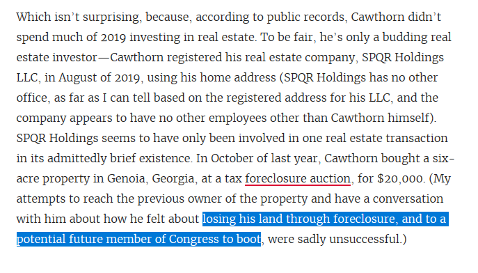 Cawthorn's real estate company is named "SPQR Holdings LLC." He is the sole employee. SPQR had only one real estate transaction in 2019 when Cawthorn bought a six-acre property in Georgia for $20,000, ostensibly so that he could give himself a job title. https://www.cowetataxcom.com/content/files/Coweta%20County%20October%201st%202019%20tax%20sale%20ads-updated.pdf?v637033757171179330