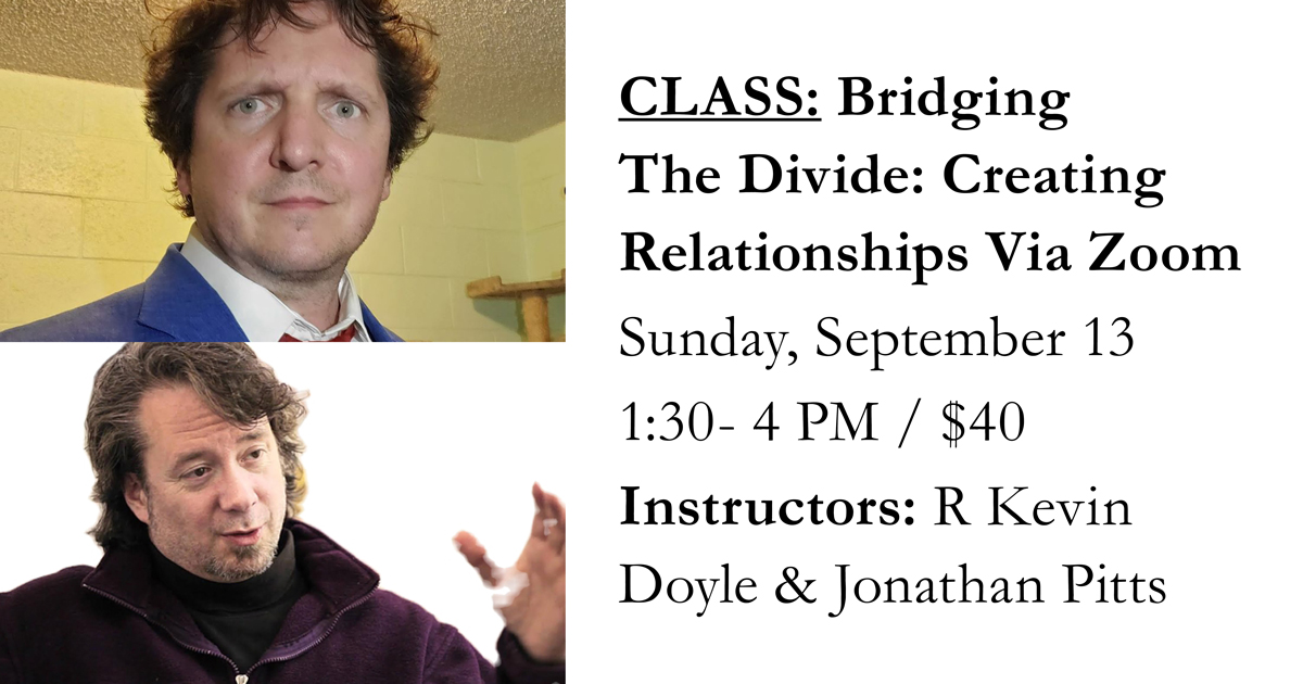 DIF Class: Bridging the Divide: Creating Relationships Via Zoom with R Kevin Doyle &amp; Jonathan Pitts
$40/Sunday, September 13, 1:30- 4 PM ow.ly/d2le30r6nxV