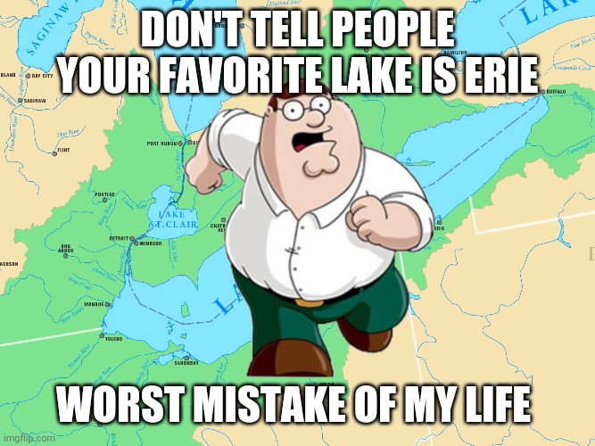 Number 1 : God Tier...... Erie + fun name+ small boy+ shallow king- touches Cleveland and Toledo, ew+ southern most lake - gross beaches +/- touches Detroit+ bros with Lake Ontario but way better