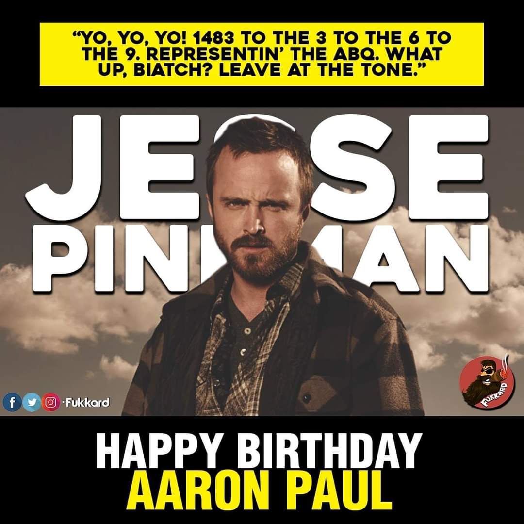  Happy birthday AARON PAUL YO MR WHITE YEAH SCIENCE  