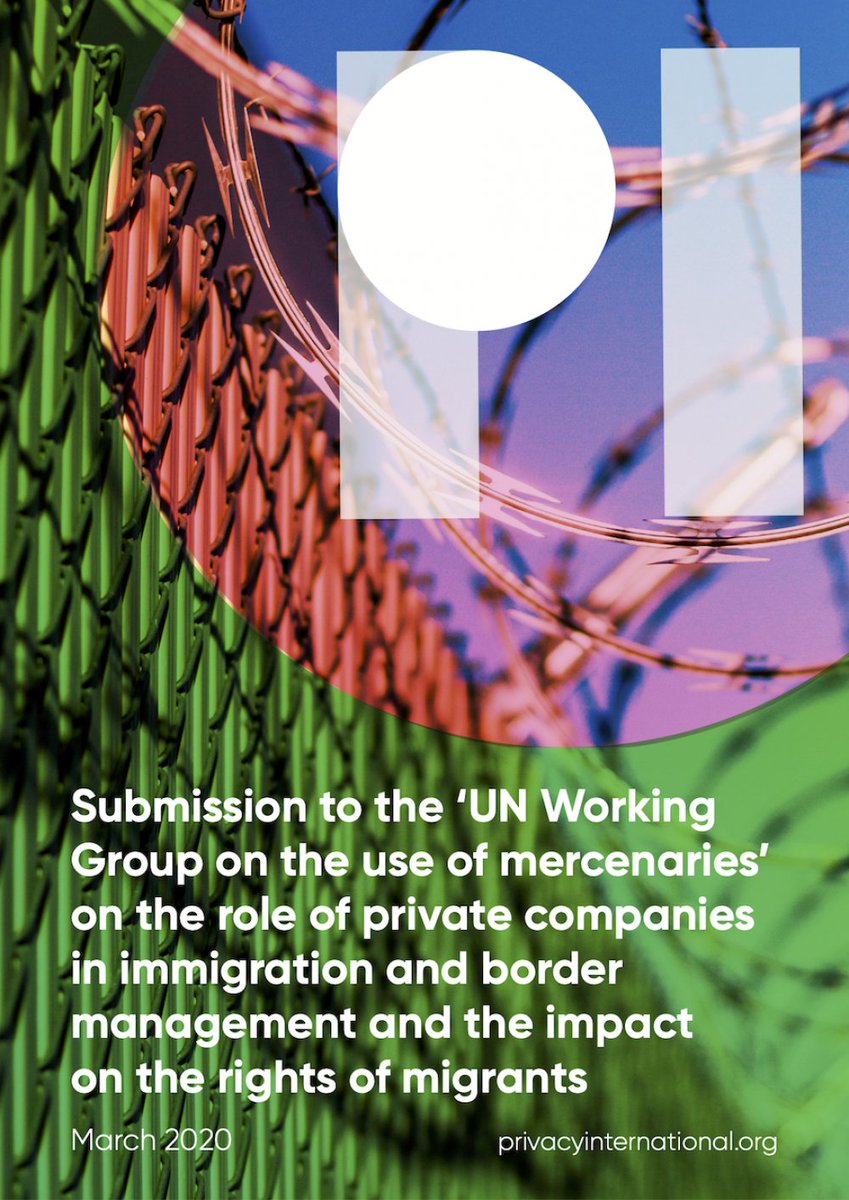 In our submission (referenced in the report), we highlighted that these companies have come to play an essential role in framing of migration as a security threat for which the “solution” is security and military technical and technological tools. https://privacyinternational.org/advocacy/3756/pis-submission-un-working-group-use-mercenaries-role-private-companies-immigration