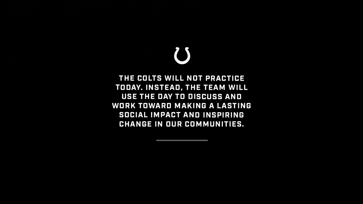 The Colts will not practice today. Instead, the team will use the day to discuss and work toward making a lasting social impact and inspiring change in our communities.