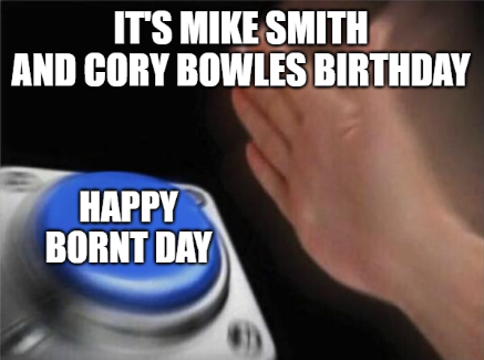 Happy Birthday Mike Smith! (and Cory Bowles!) 