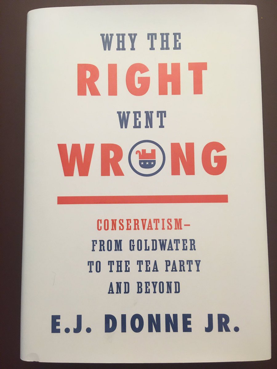 Suggestion for August 27 ... Why The Right Went Wrong: Conservatism — From Goldwater to the Tea Party and Beyond (2016) by E.J. Dionne Jr.