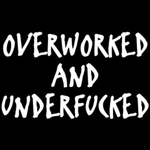 Overworked &.....