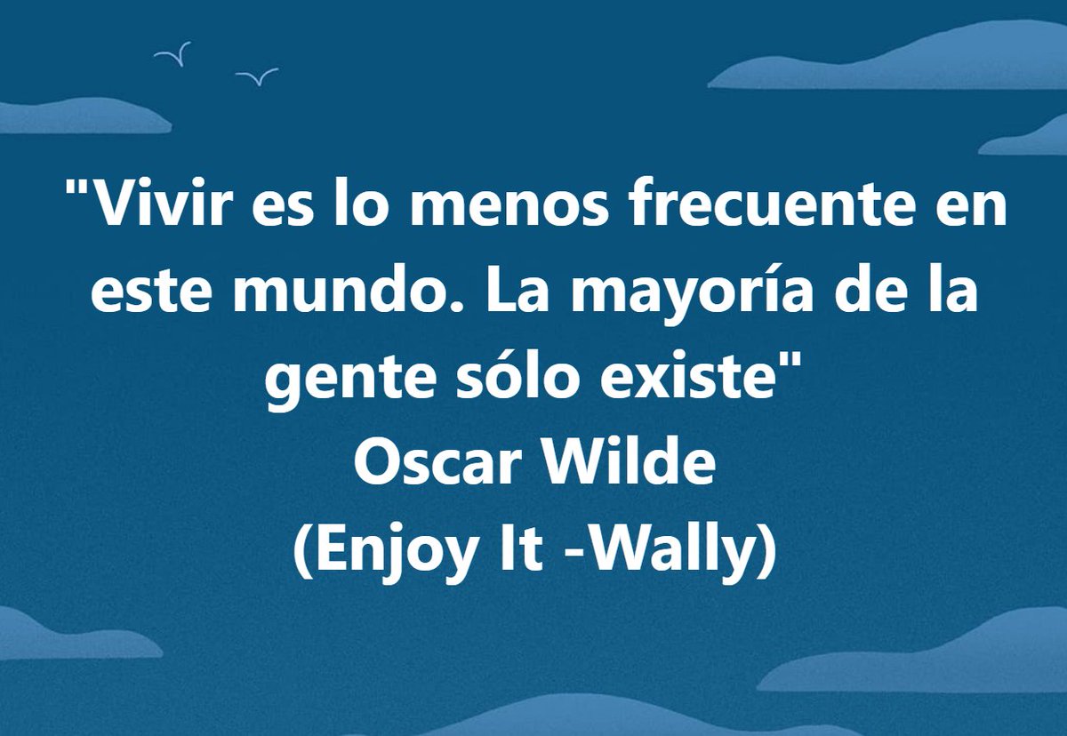 wlarralde's tweet photo. "Vivir es lo menos frecuente en este mundo. La mayoría de la gente sólo existe" Oscar Wilde (Enjoy It -Wally) https://t.co/3X02BTYDeu