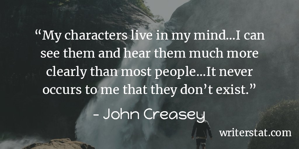 WrtrStat's tweet image. Being an author: “My characters live in my mind… I can see them and hear them much more clearly than most people…It never occurs to me that they don’t exist.” -John Creasey #amwriting ...Writing Characters.