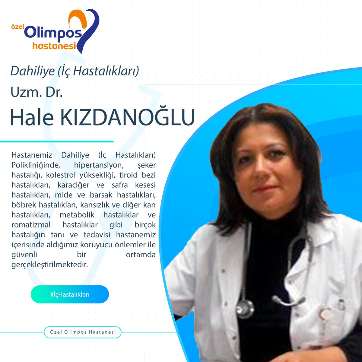 OlimposHastanes's tweet photo. Uzm. Dr. Hale KIZDANOĞLU - Dahiliye (İç Hastalıkları)
#Dahiliye #İçHastalıkları #İçHastalıklarıUzmanı #DahiliyeUzmanı #Hipertansiyon #Tansiyon #Şeker #Diyabet #Kolestrol #Trigliserid #TiroidBezi #Guatr #Nodül #Karaciğer #KaraciğerYağlanması #SafraKesesi #Mide #Bağırsak https://t.co/N87ALULzZ7