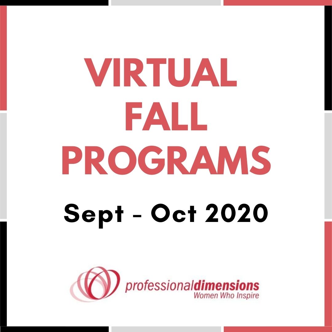 We are excited to announce some of our upcoming Fall programs! In the interest of public safety, we will be continuing to hold all of our programs virtually until further notice. Click here for details on all upcoming events: professionaldimensions.org/page-18143