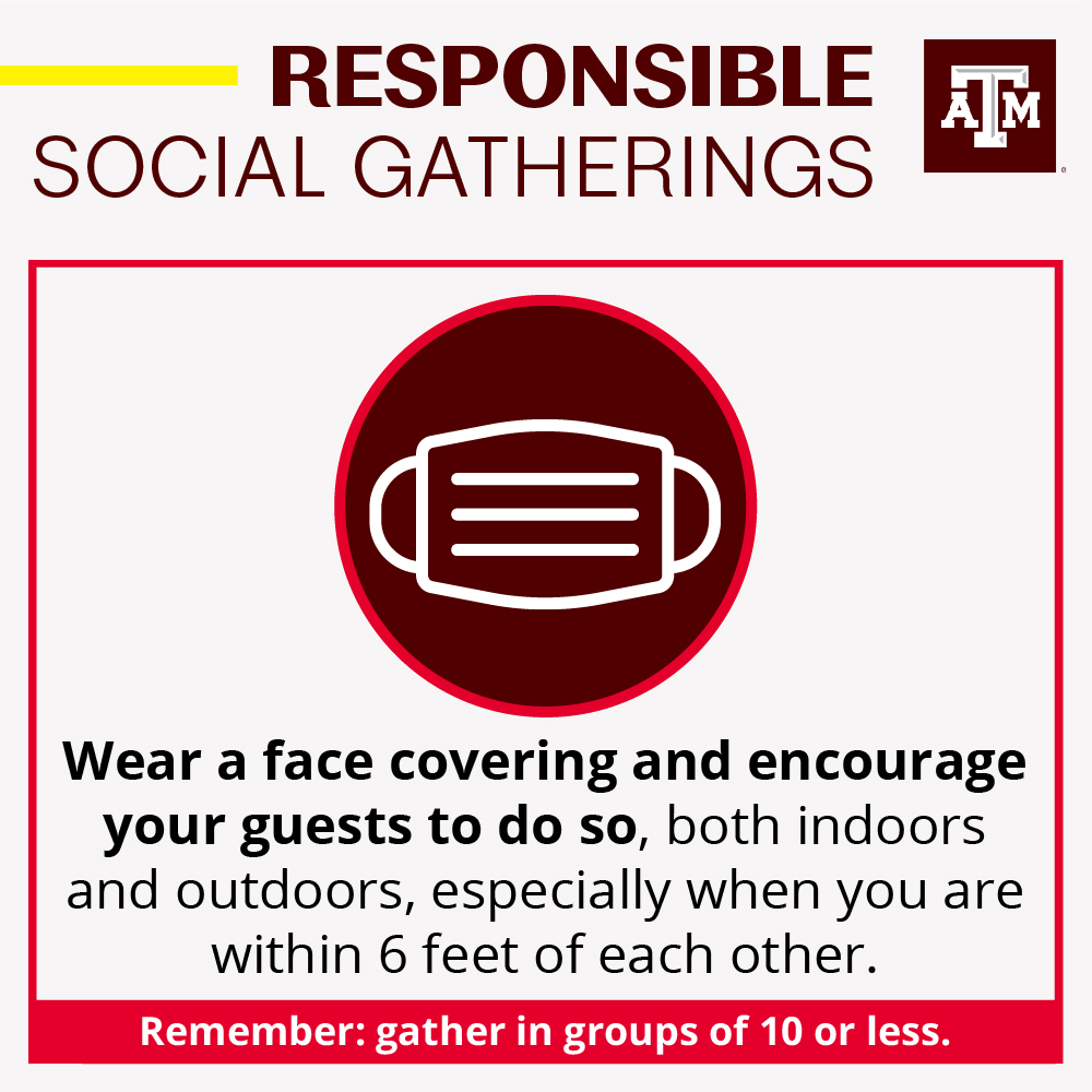 Wear a face covering and encourage your guests to do so! Face coverings should be worn both indoors and outdoors, especially when you and your guests are within 6 feet of each other.  @TAMU  @TAMUDSA 6/