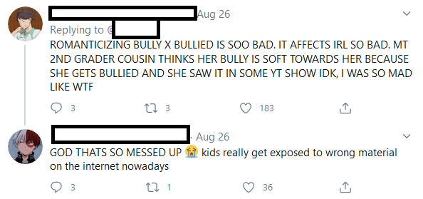 Also "romancitizing bully x bullied" has been around long before fanfic. It stems from a lot of stuff already established, such as the "boys will be boys" mindset, since it's been applied to "oh that boy is picking on you? he must have a crush on you!"