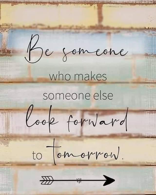 Be someone who makes someone else look forward to tomorrow.  Be the difference.  
#Motivation #Affirmation #Positivity #Spoonie #CRPS #CRPSsurvivor #CRPSwarrior #ChronicPain #Fibromyalgia #AMPS #SFN #PTSD #MakingADifference