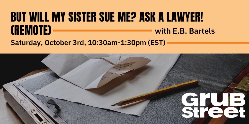 BUT WILL MY SISTER SUE ME? ASK A LAWYER! - REMOTE! - one day only!!! 10:30am-1:30pm, Saturday 10/3, get to ask a real live lawyer all your literary legal questions, open to 50 people!!!!  https://grubstreet.org/findaclass/class/but-will-my-sister-sue-me-ask-a-lawyer-remote/  @GrubWriters