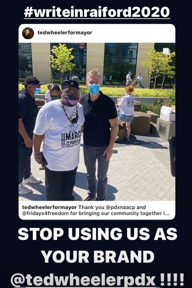 Fridays4Freedom also shared this Instagram post with their followers of a photo taken yesterday of Mayor Ted Wheeler with Portland NAACP President Rev. E.D. Mondainé, captioned " #writeinraiford2020" and "STOP USING US AS YOUR BRAND  @tedwheelerpdx !!!!"