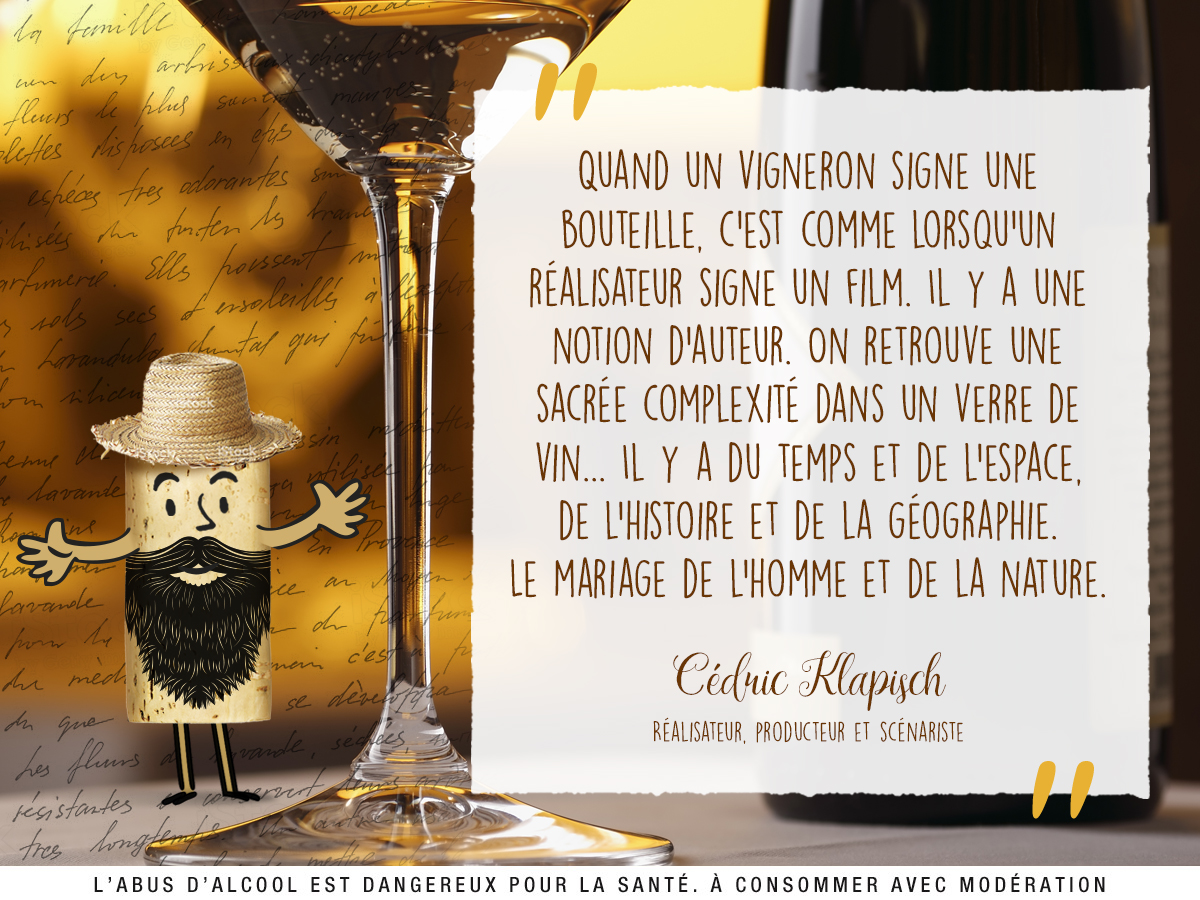 "Quand un vigneron signe une bouteille, c'est comme lorsqu'un réalisateur signe un film. Il y a une notion d'auteur. On retrouve une sacrée complexité dans un verre de vin... Il y a du temps et de l'espace. [...] Le mariage de l'homme et de la nature." - Cédric Klapish