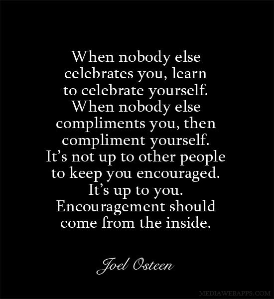 When nobody else celebrates you, learn to celebrate yourself. When nobody else…