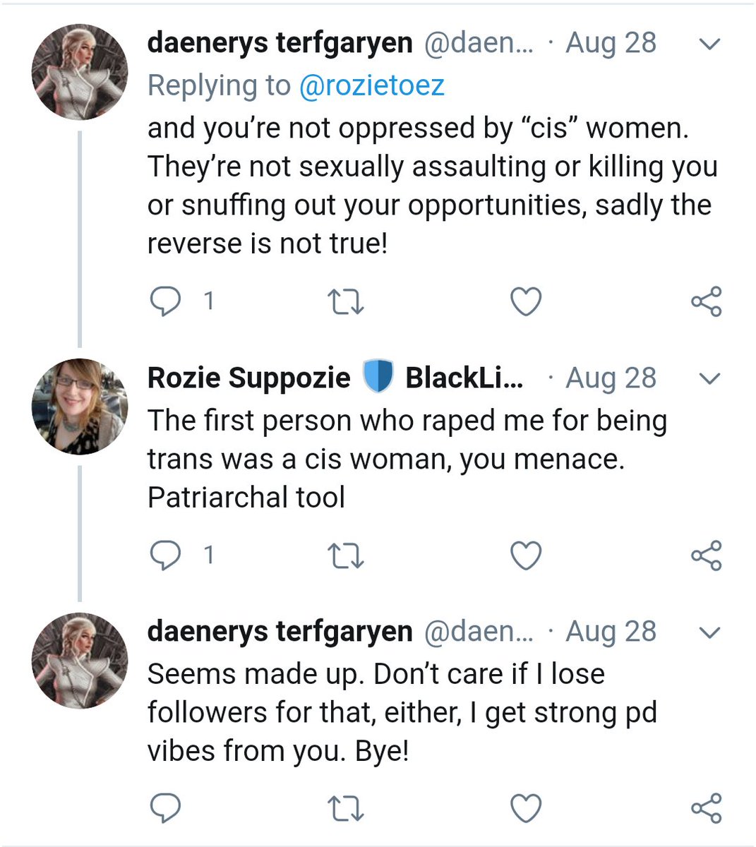 CW: CSA, rape GC insisted that cis women don't assault trans people. I pointed out that the first person who raped me was a cis woman.The GC accused me of lying and being a pedo. For being raped as a child, her pronouncement was that I'm the villain. https://twitter.com/daenerysXXborn/status/1299454395877388289?s=20