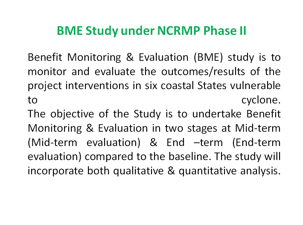 Benefit Monitoring &amp; Evaluation (BME) study is to monitor and evaluate the outcomes/results of the project interventions in six coastal States vulnerable to cyclone.