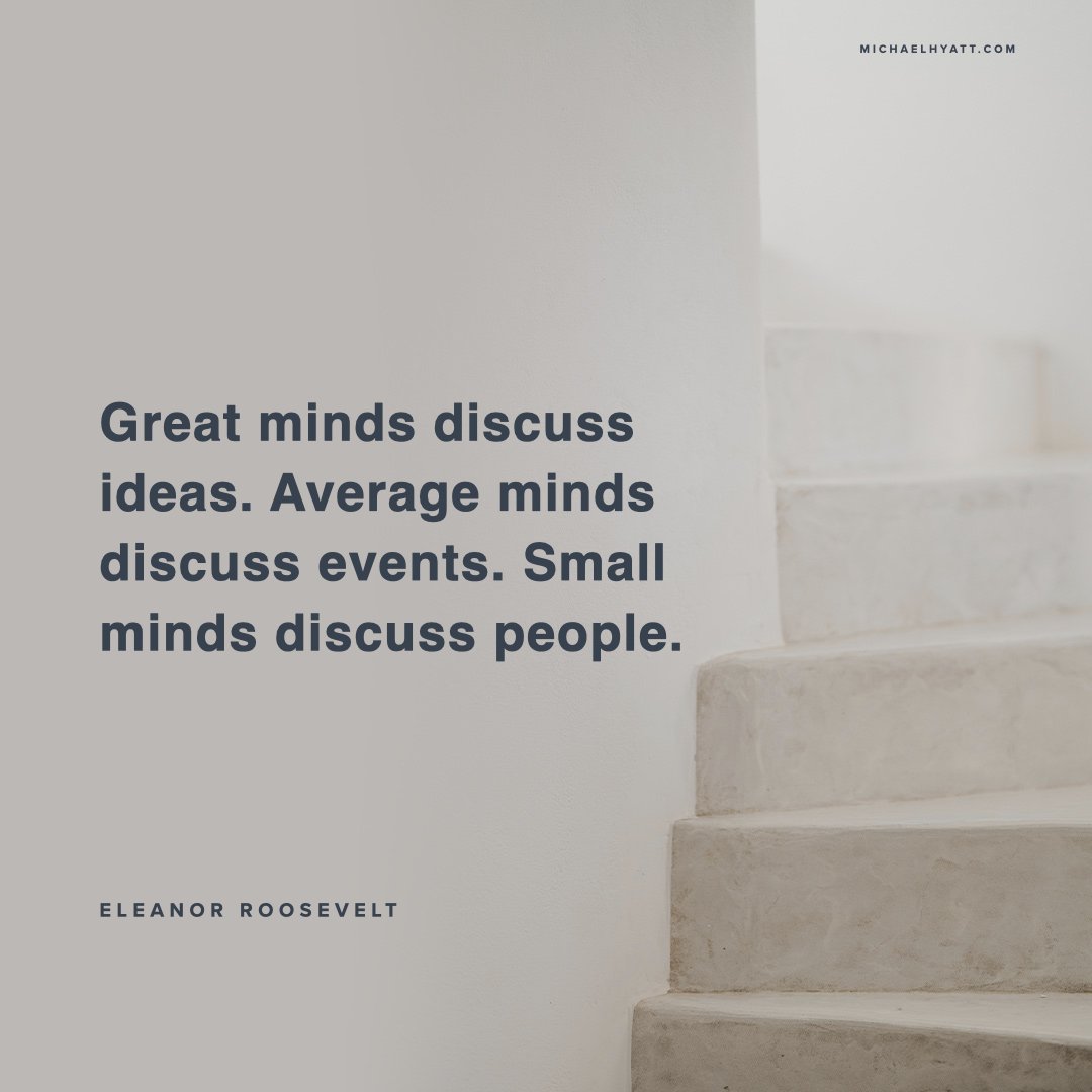 MichaelHyatt's tweet image. &quot;Great minds discuss ideas. Average minds discuss events. Small minds discuss people.&quot; – Eleanor Roosevelt