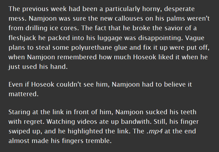 namseok, e, 3.2k || au, long-distance relationship, sexting kinda, sex tapes, namjoon is in ANTARCTICA || this is like so SWEET and sensual and they LOVE and miss each other so much and they feel exactly like themselves, this fic is so FULL!!  http://archiveofourown.org/works/20006551 