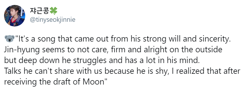 Whether its praising his ability to compose a song like Moon in such a high key or acknowledging that despite seeming fine on the outside as BTS Jin, Kim Seokjin also struggles on the inside. Namjoon never fails to give us an insight into the closed book that Kim Seokjin can be.