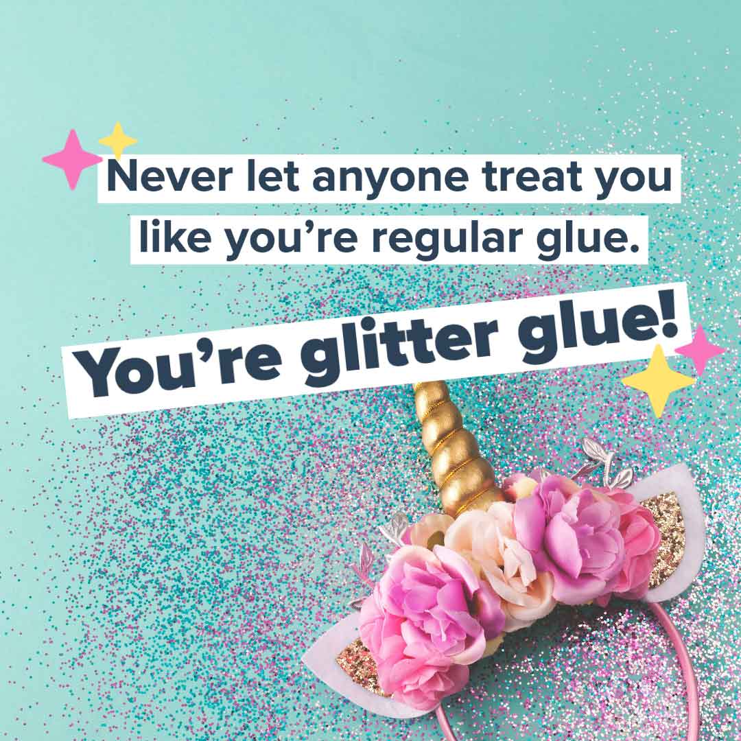 Never let anyone treat you like regular glue. You are Krystal