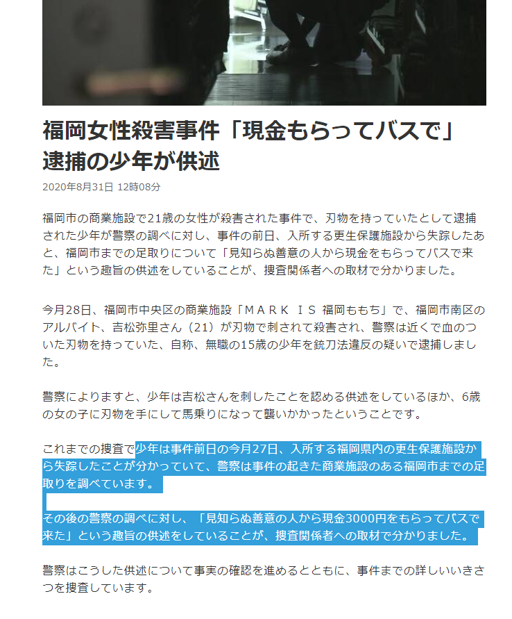 オリオンの風 على تويتر 福岡女性殺害事件 Nhk 年8月31日 12時08分 逮捕された少年が警察の調べに対し 事件の前日 入所する更生保護施設から失踪したあと 福岡市までの足取りについて 見知らぬ善意の人から現金をもらってバスで来た という趣旨の供述