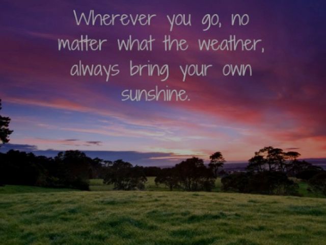 Wherever you go, no matter what the weather, - Quote