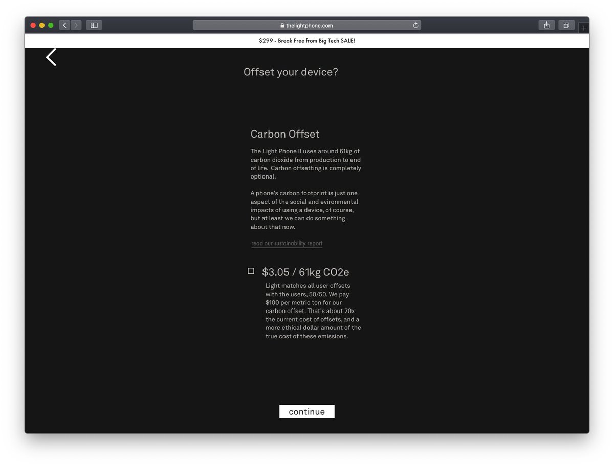 Finally, we added a step in the checkout flow that treats carbon offsets with the same visual language as an accessory, as if to say: "if you're buying a phone, you probably want one of these, too!"(existing Light users can post-purchase at offset here:  https://www.thelightphone.com/products/offsets/?variant=night)