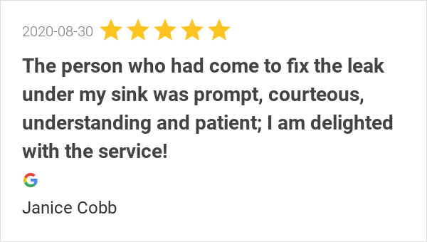 New 5.0-star Review: "The person who had come to fix the leak under my sink was prompt, courteous, understanding...