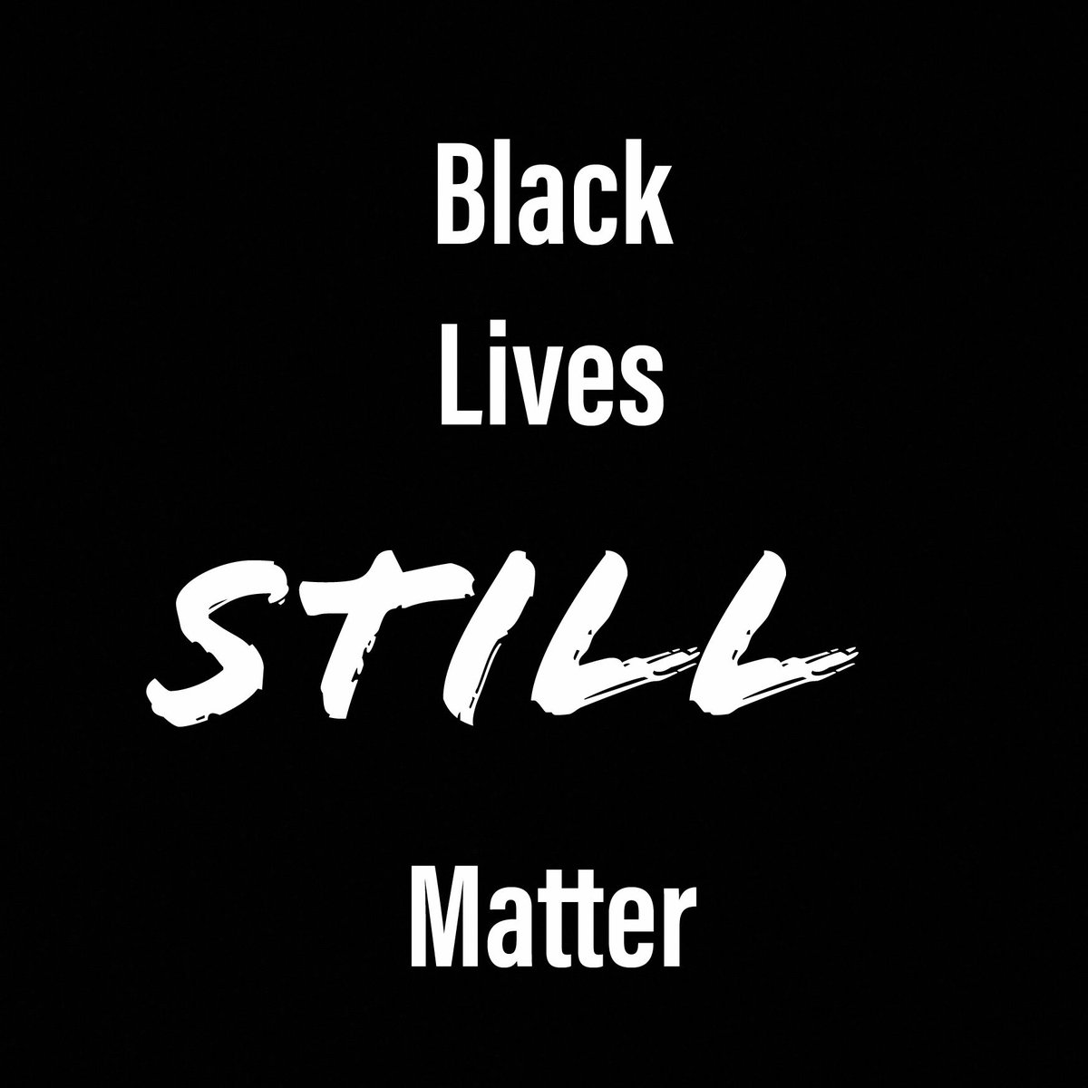 White text on a black background reads "Black Lives STILL Matter"