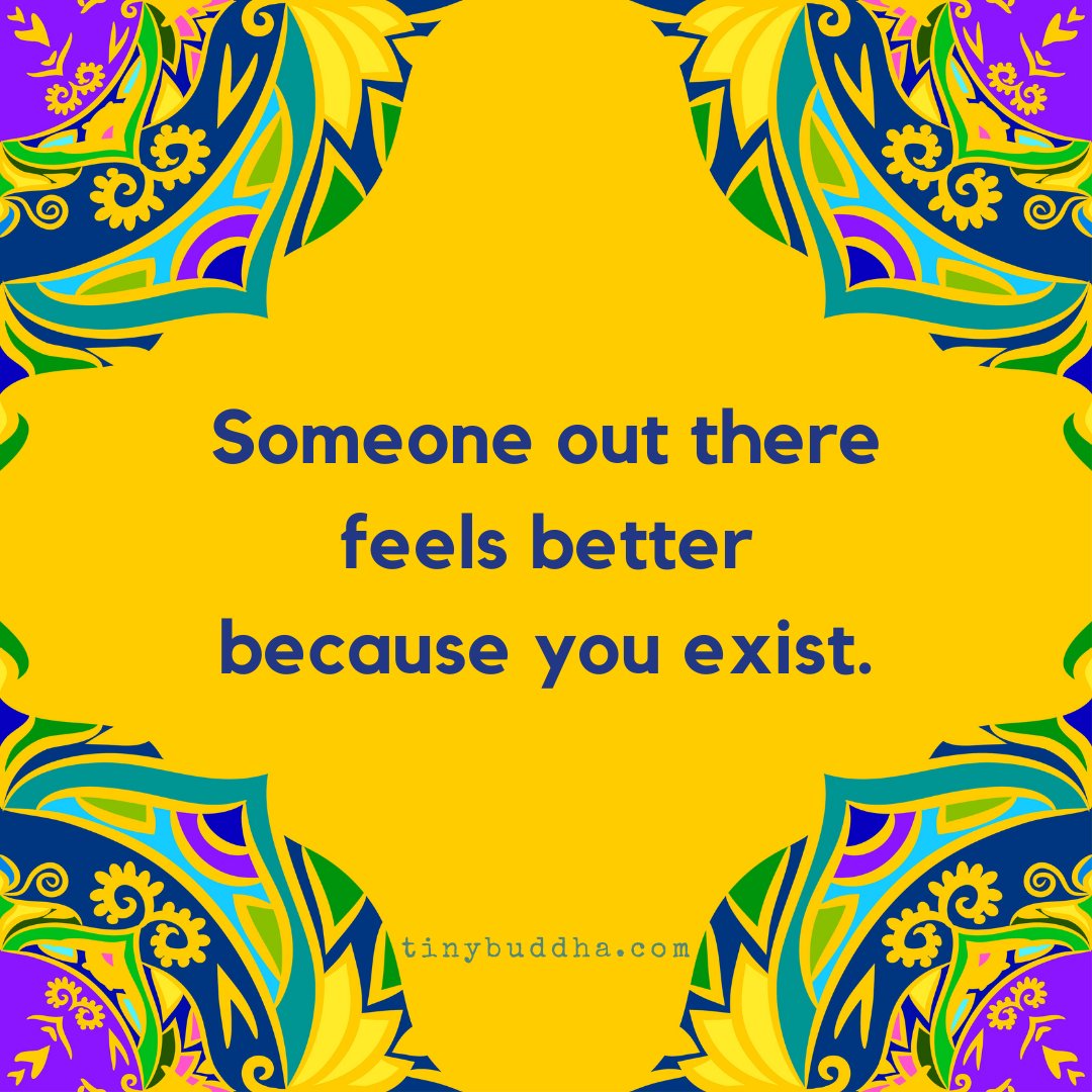 tinybuddha's tweet photo. Someone out there feels better because you exist. https://t.co/FOgDCyjuoL