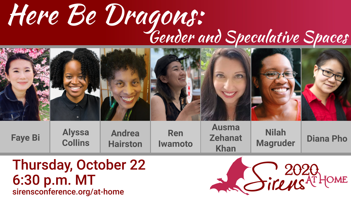 Thursday, October 22, 6:30 pm MT/8:30 pm ETPanelWe have fought so hard to claim even the smallest part of traditionally cisgender male spaces. But what about work that we’re doing that contemplates wholly new spaces? Discussion groups will follow the panel.  #SirensAtHome