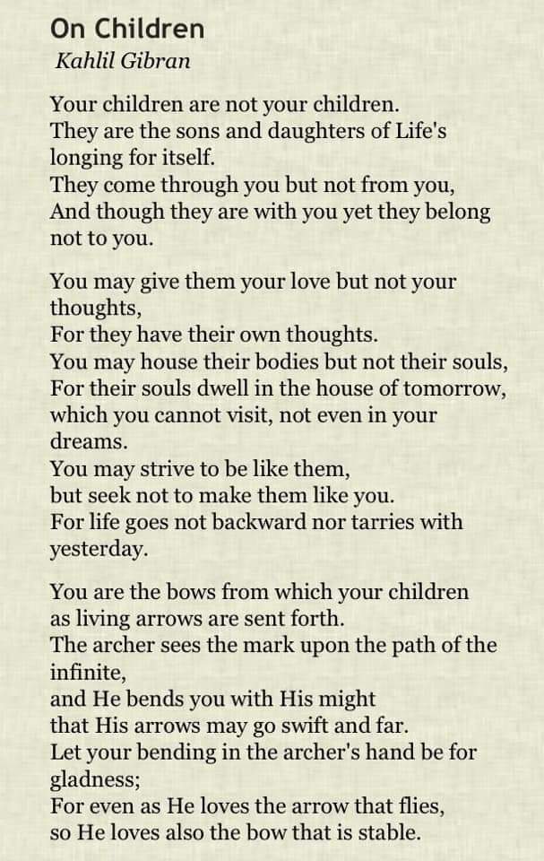 11. It can be really disheartening.This poem here by Kahlil Gibran summarizes what I'm saying about raising children