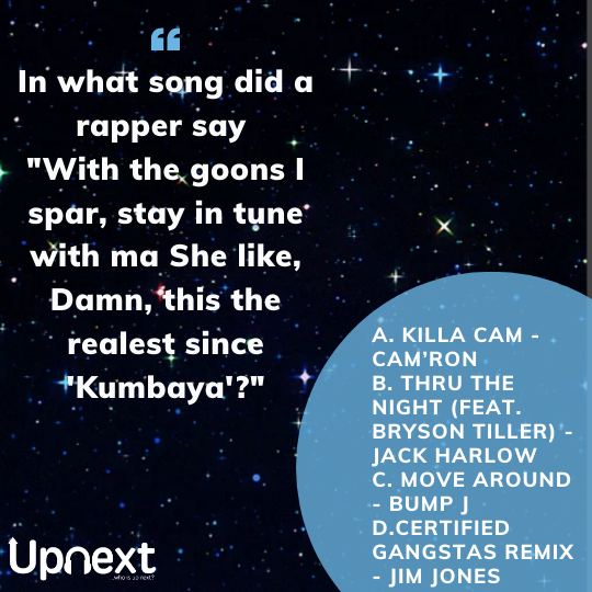 UpNextMusicApp's tweet photo. What song did a rapper say "With the goons I spar, stay in tune with ma She like Damn, this the realest since 'Kumbaya'?
A.) Killa Cam -  Cam’ron
B.) THRU THE NIGHT (feat. Bryson Tiller) - Jack Harlow
C.) Move Around - Bump J
D.) Certified Gangstas  Remix - Jim Jones

#BarExam https://t.co/daTzRzSFuf
