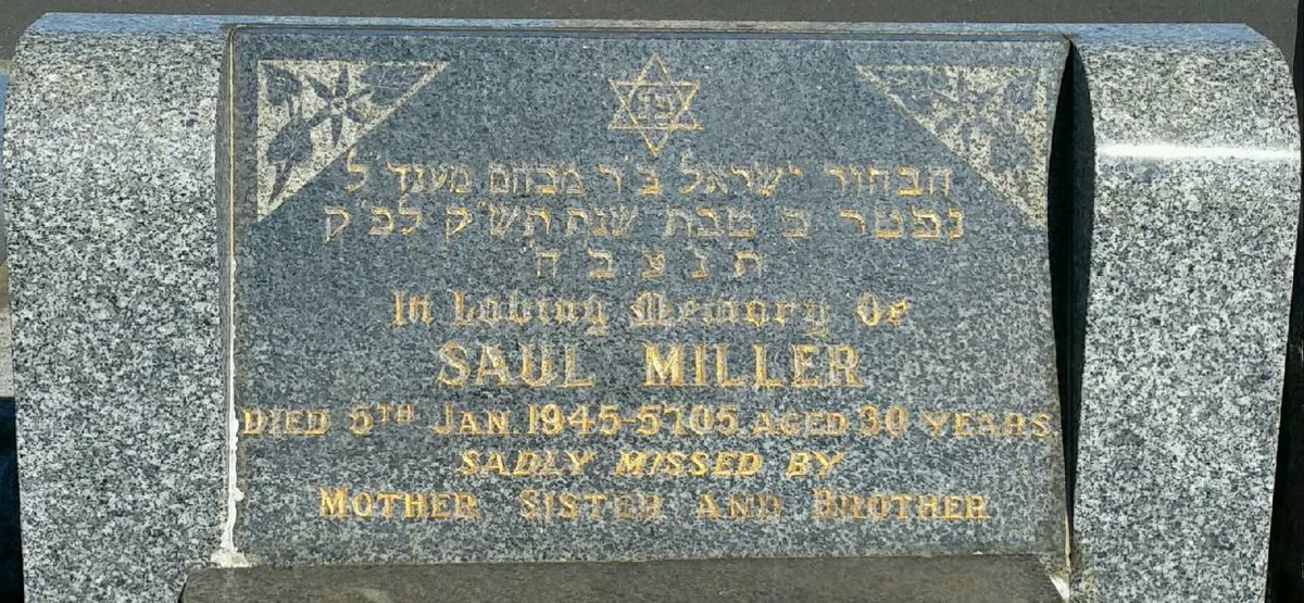 PS. Saul Miller is buried at Melbourne General Cemetery (see map for location). His headstone reads "DIED 5TH JAN. 1945-5705". The "5705" refers to the year of his death in the Jewish calendar; 5 Jan 1945 = 20th of Tevet, 5705.Click "Show this thread" to see ALL 9 posts.