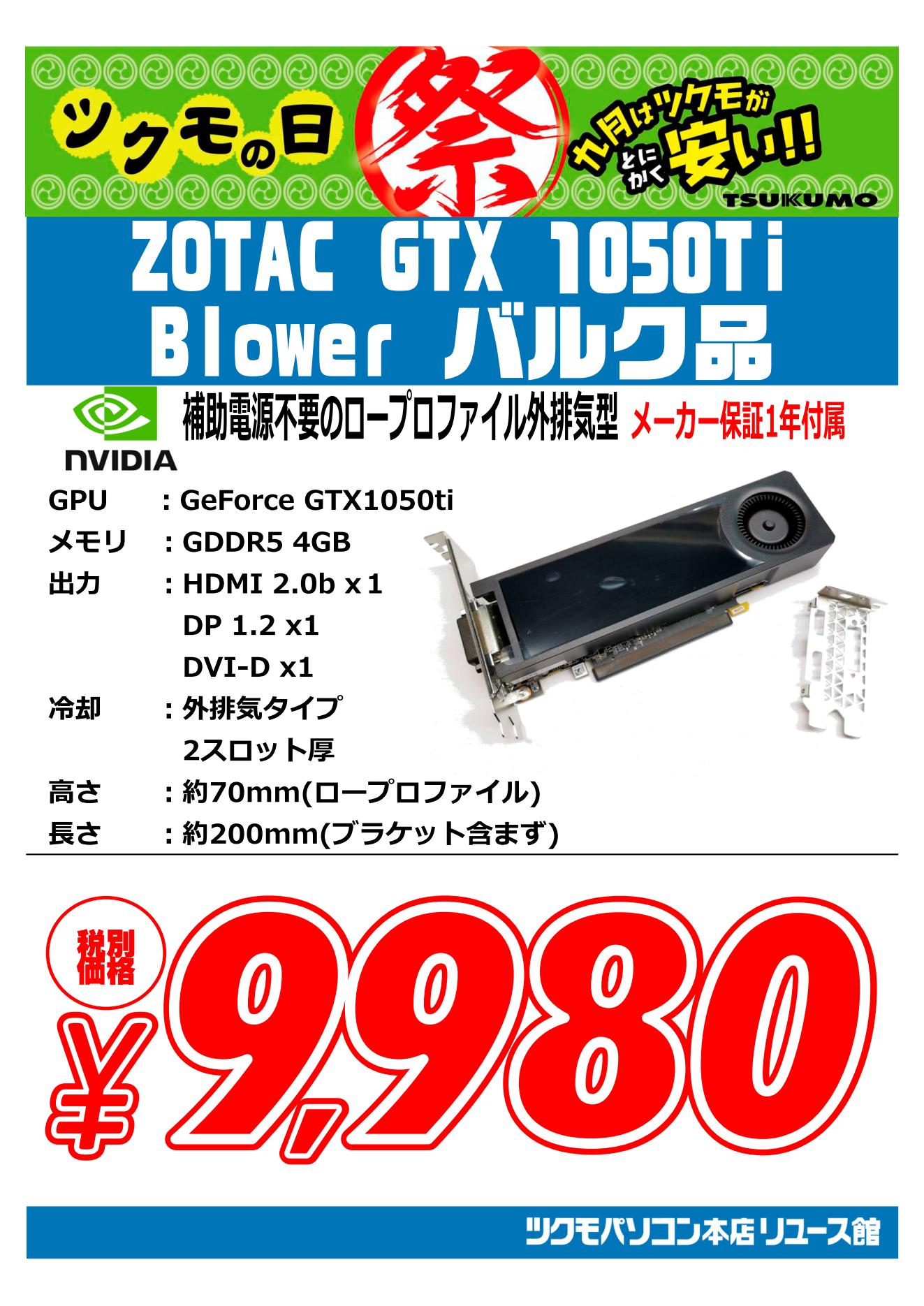 ツクモパソコン本店リユース館 グラフィックボードの特価品が入荷しました Zotac Gtx 1050ti Blower バルク品です ロープロファイルブラケットが付属します お1人様1台限定 税別9 980円 中古品ではないためメーカー保証が1年間付属します ロー