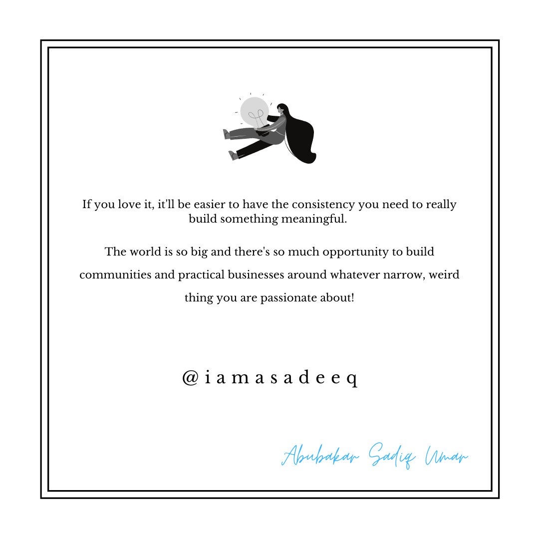 iamasadeeq's tweet photo. If you love it, it'll be easier to have the consistency you need to really build something meaningful. 

The world is so big and there's so much opportunity to build communities and practical businesses around whatever narrow, weird thing you are passionate about! https://t.co/fXs1sJLWVz