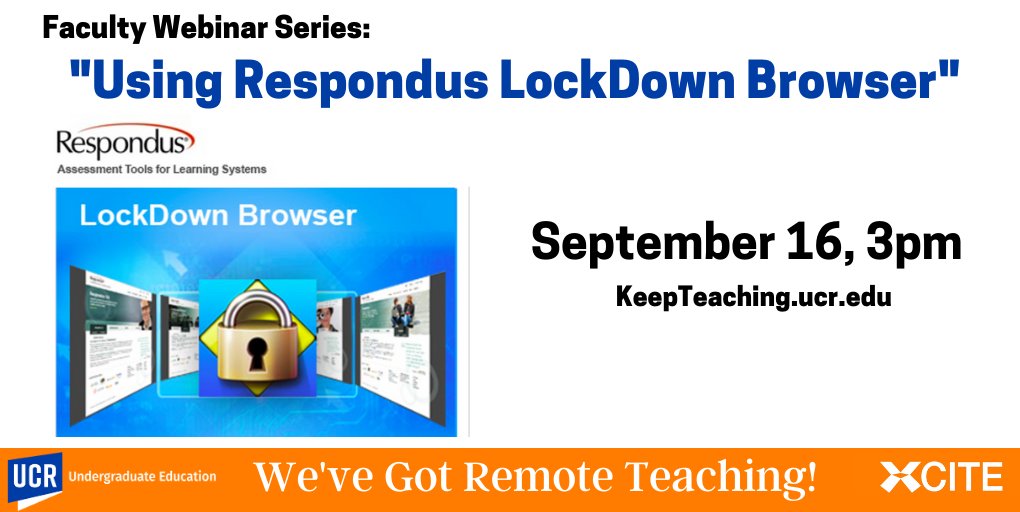 Join the XCITE Center for a faculty webinar on: "Using Respondus LockDown Browser" on Wednesday, September 16, at pm. Visit KeepTeaching.ucr.edu for additional information and to register.