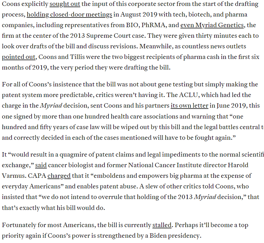 Most important has been Coons's work in helping tilt patent law towards big corporations and to defend big pharma's patent abuse. This incl. a currently stalled bill to overturn Supreme Court decisions that had barred the patenting of genes, written with the help of industry