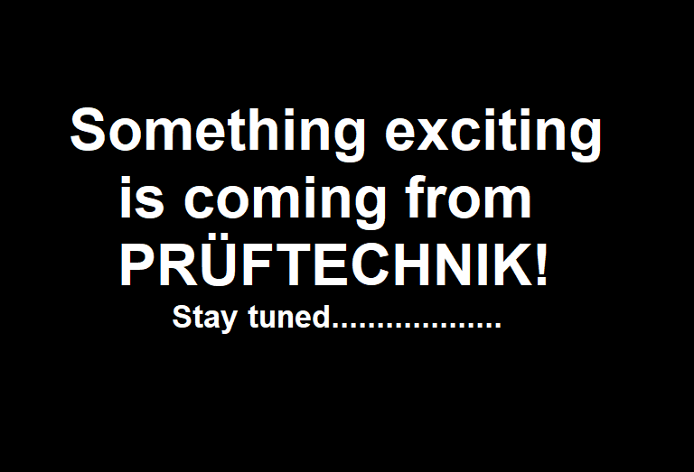 Be on the lookout this week for something new coming from Prüftechnik!