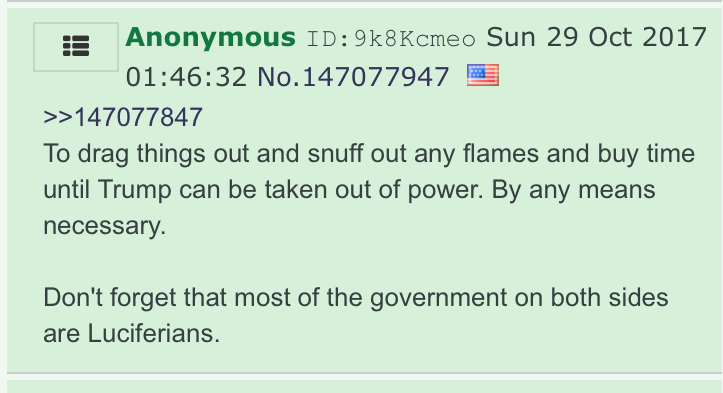 But most anons sat comfortably back in the Conspiracy Zone, praising Trump and suggesting he was the victim of a conspiracy involving Communists, or "Luciferians", or pedophiles. Like we said: sounds familiar, right?